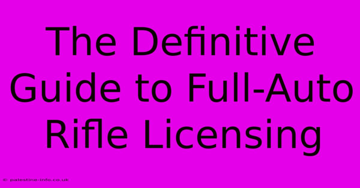 The Definitive Guide To Full-Auto Rifle Licensing