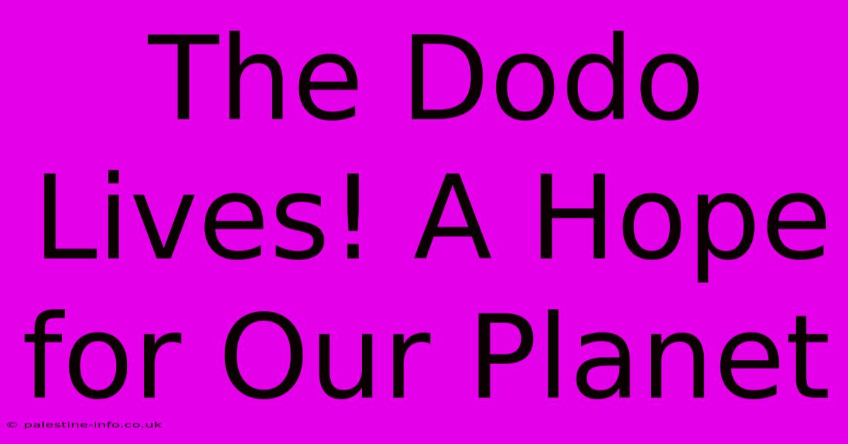 The Dodo Lives! A Hope For Our Planet