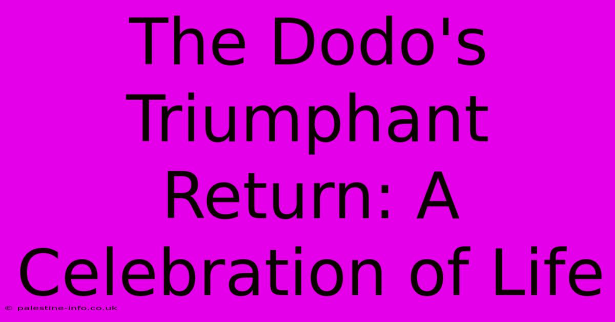 The Dodo's Triumphant Return: A Celebration Of Life