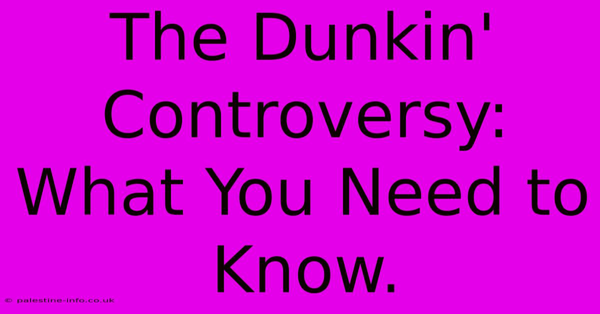 The Dunkin' Controversy:  What You Need To Know.