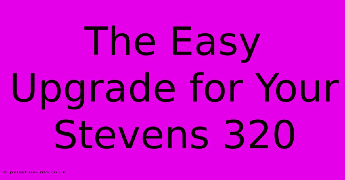 The Easy Upgrade For Your Stevens 320