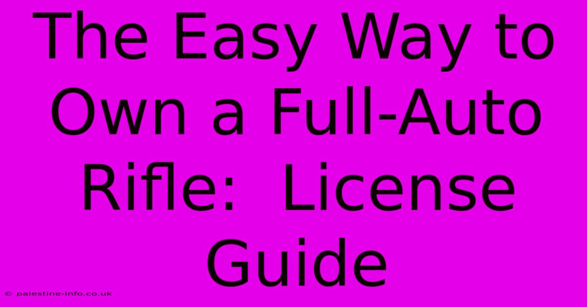 The Easy Way To Own A Full-Auto Rifle:  License Guide