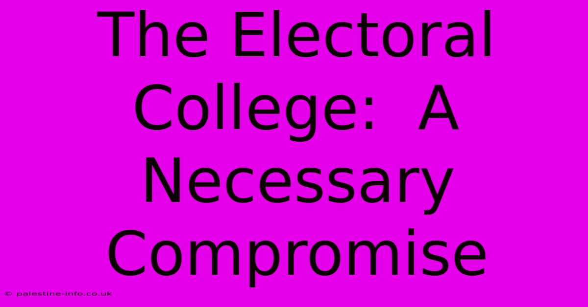 The Electoral College:  A Necessary Compromise