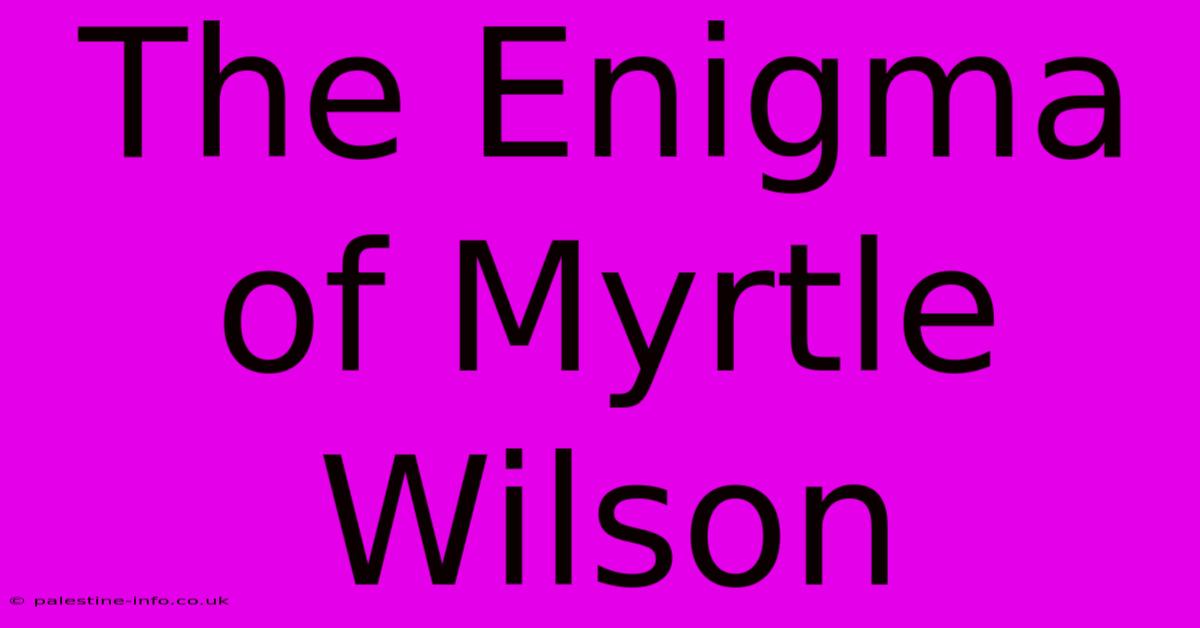 The Enigma Of Myrtle Wilson