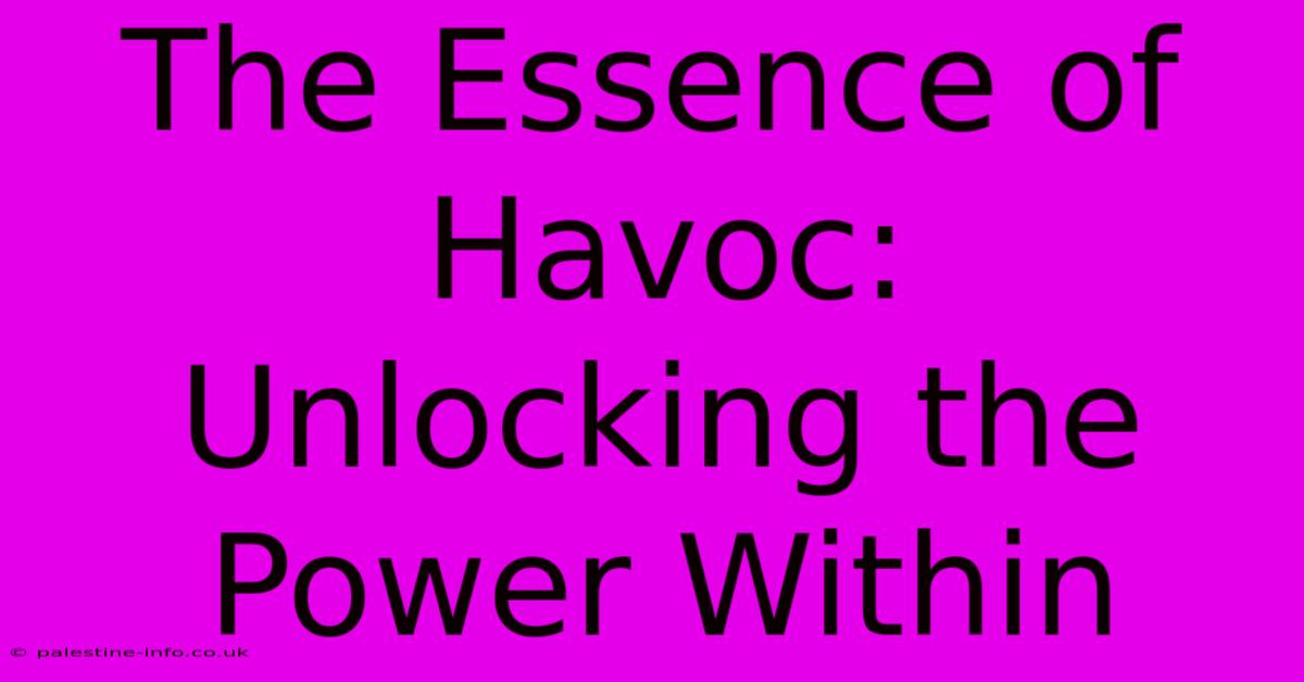 The Essence Of Havoc:  Unlocking The Power Within