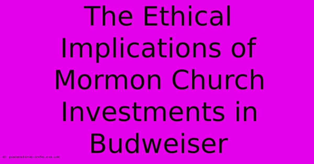 The Ethical Implications Of Mormon Church Investments In Budweiser