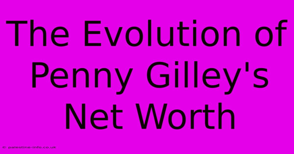 The Evolution Of Penny Gilley's Net Worth