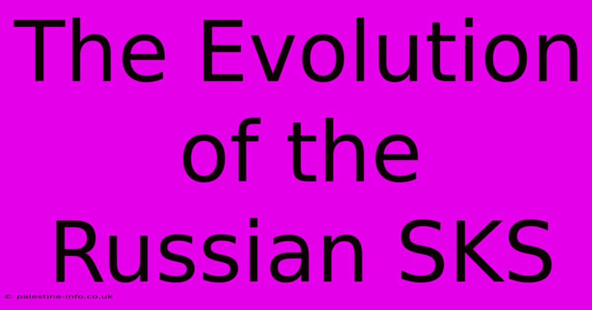 The Evolution Of The Russian SKS