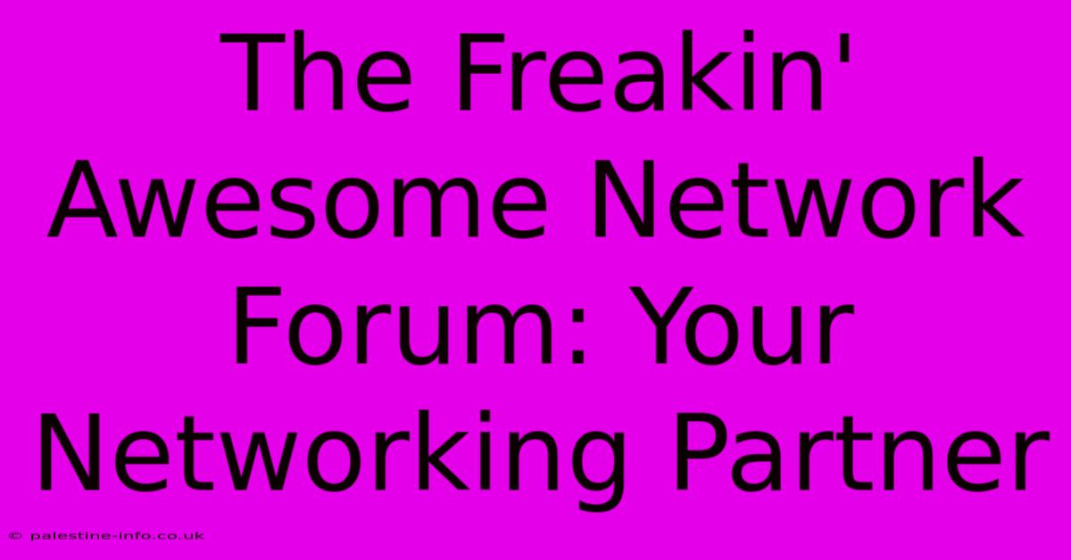 The Freakin' Awesome Network Forum: Your Networking Partner