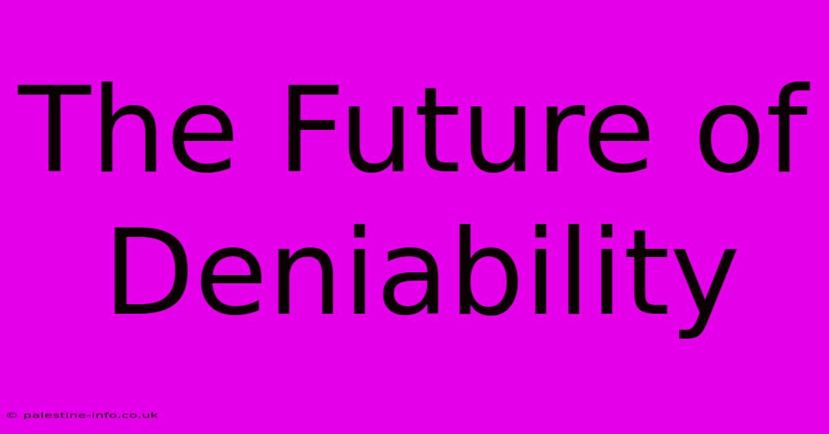 The Future Of Deniability