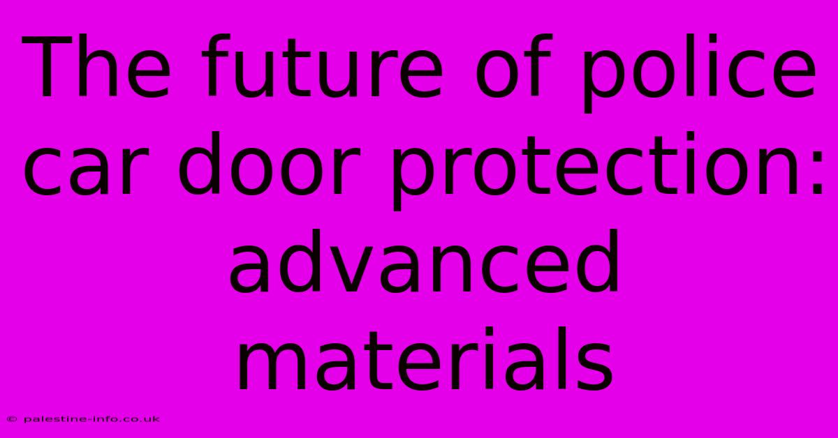 The Future Of Police Car Door Protection: Advanced Materials