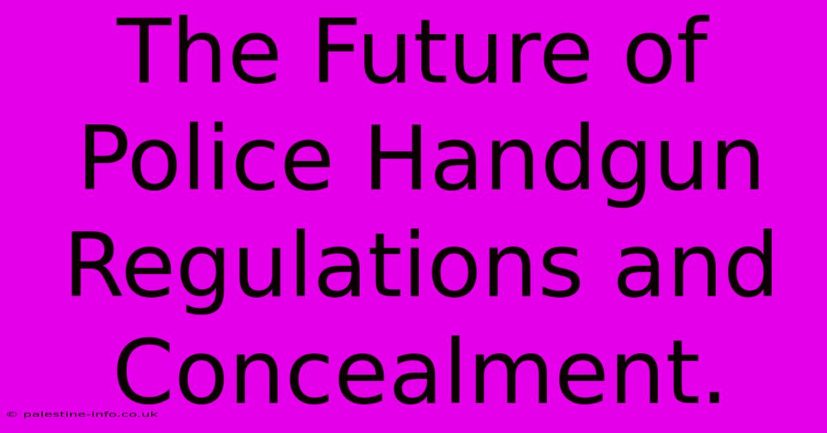 The Future Of Police Handgun Regulations And Concealment.