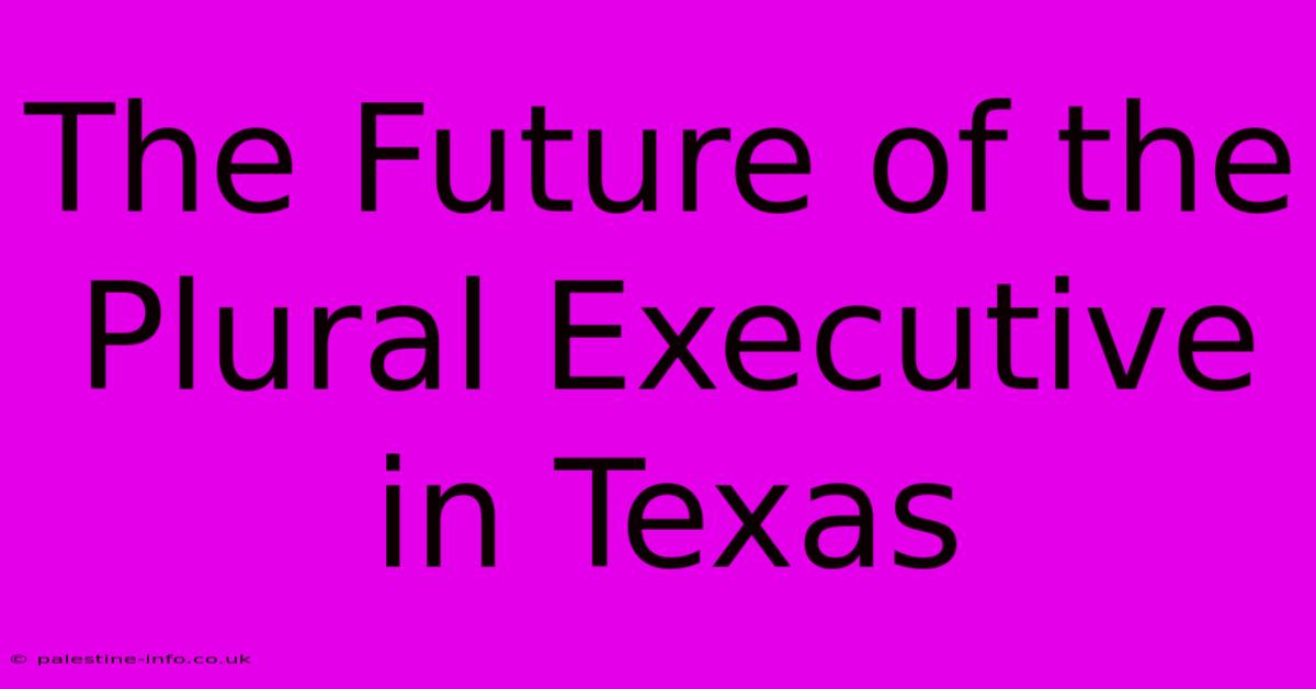 The Future Of The Plural Executive In Texas