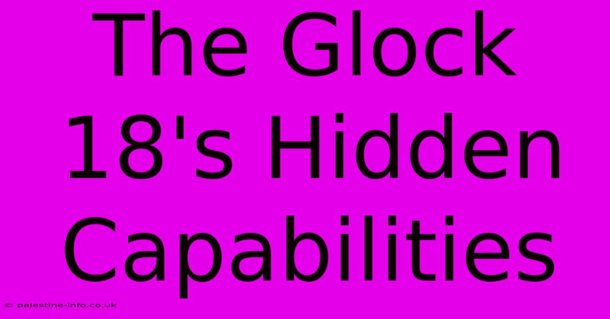 The Glock 18's Hidden Capabilities