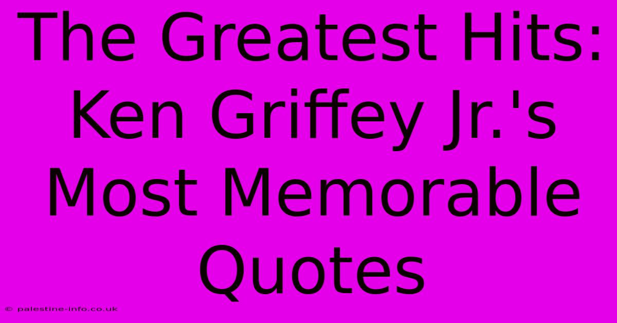 The Greatest Hits:  Ken Griffey Jr.'s Most Memorable Quotes