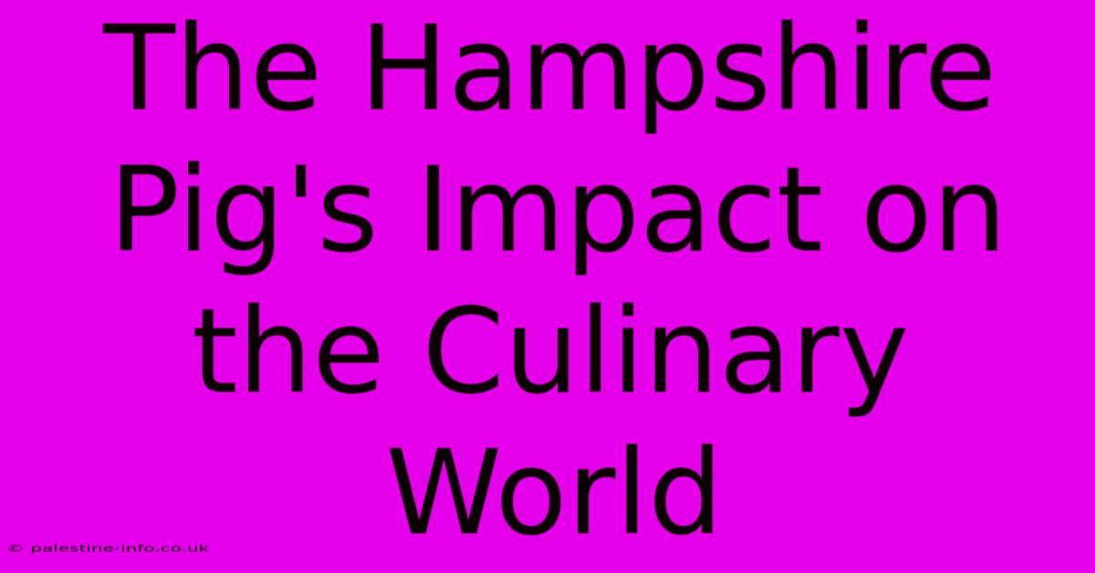 The Hampshire Pig's Impact On The Culinary World