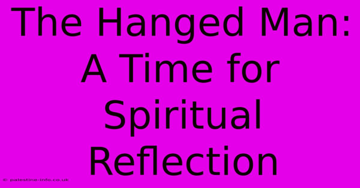 The Hanged Man: A Time For Spiritual Reflection