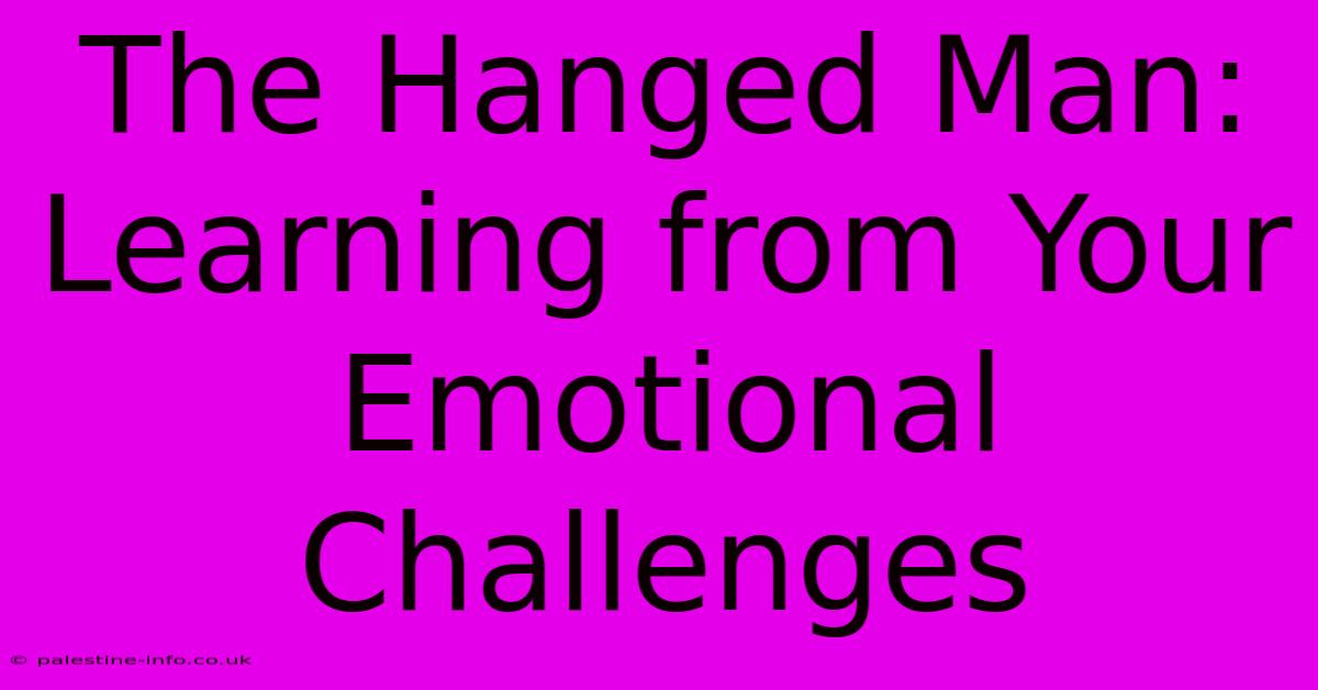 The Hanged Man:  Learning From Your Emotional Challenges