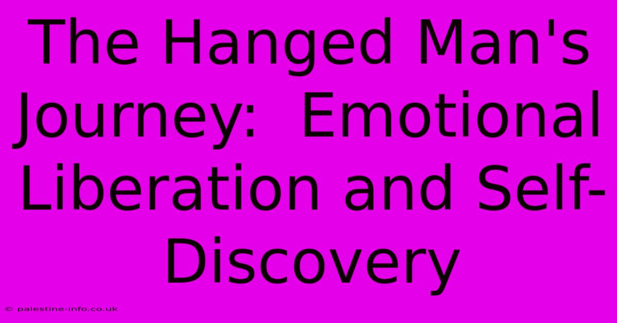 The Hanged Man's Journey:  Emotional Liberation And Self-Discovery