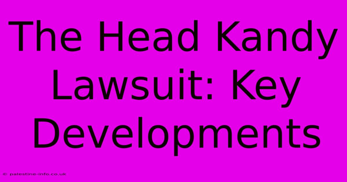 The Head Kandy Lawsuit: Key Developments