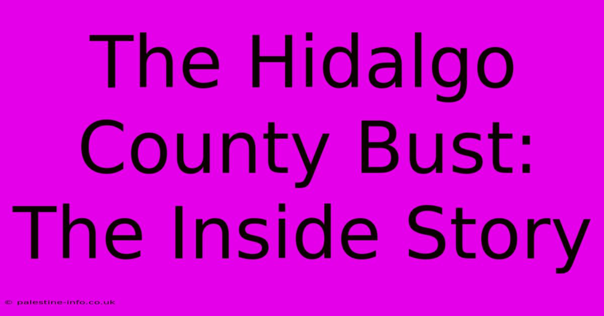 The Hidalgo County Bust: The Inside Story