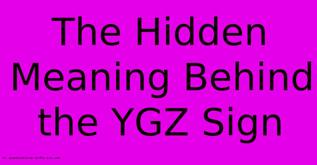 The Hidden Meaning Behind The YGZ Sign