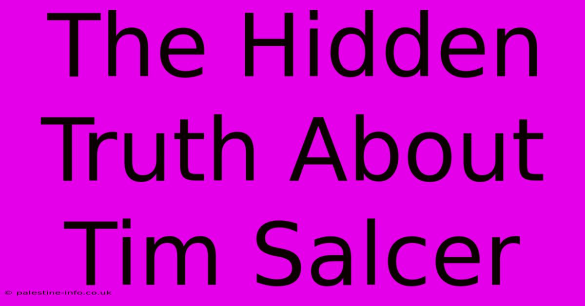 The Hidden Truth About Tim Salcer