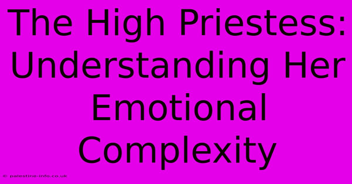 The High Priestess:  Understanding Her Emotional Complexity