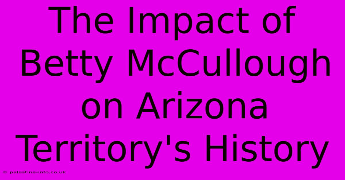 The Impact Of Betty McCullough On Arizona Territory's History