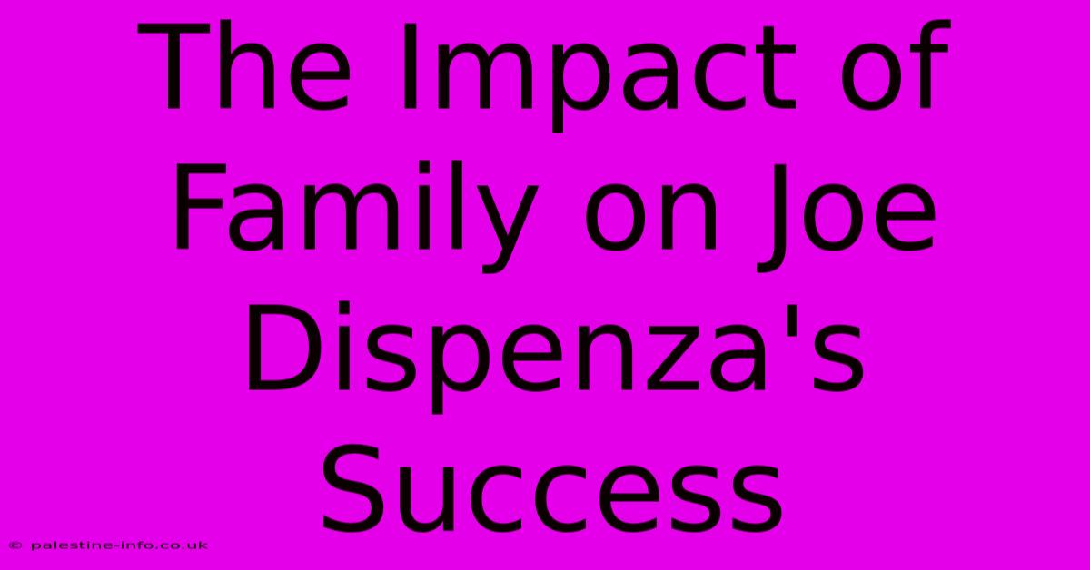 The Impact Of Family On Joe Dispenza's Success