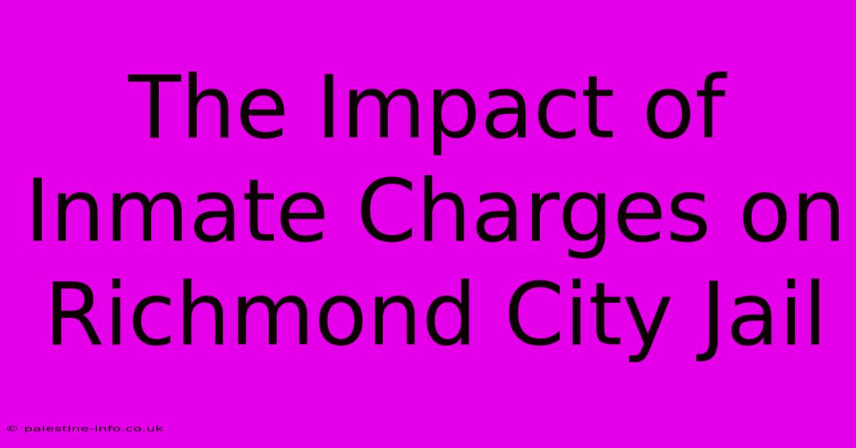 The Impact Of Inmate Charges On Richmond City Jail