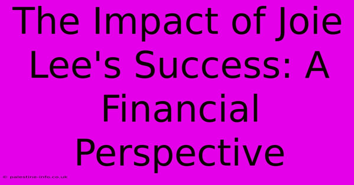 The Impact Of Joie Lee's Success: A Financial Perspective