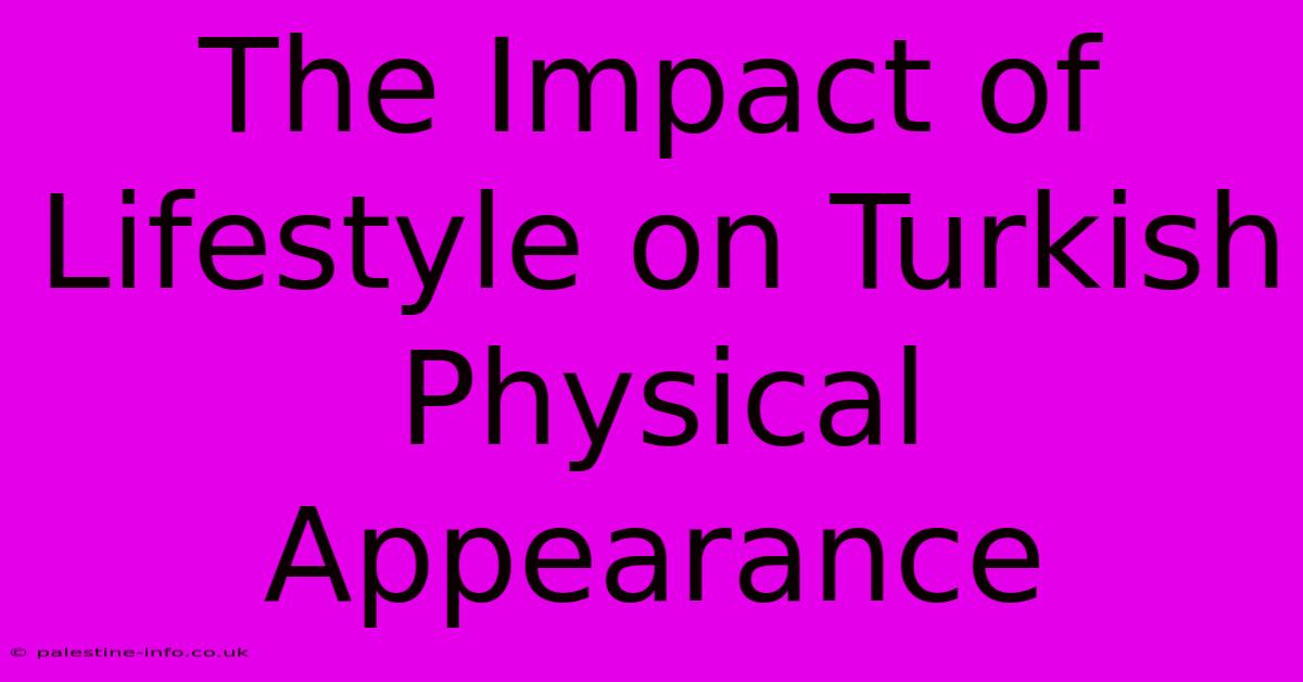 The Impact Of Lifestyle On Turkish Physical Appearance