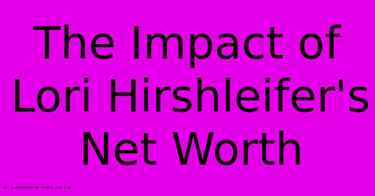 The Impact Of Lori Hirshleifer's Net Worth