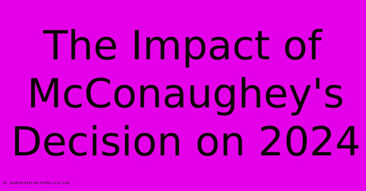 The Impact Of McConaughey's Decision On 2024