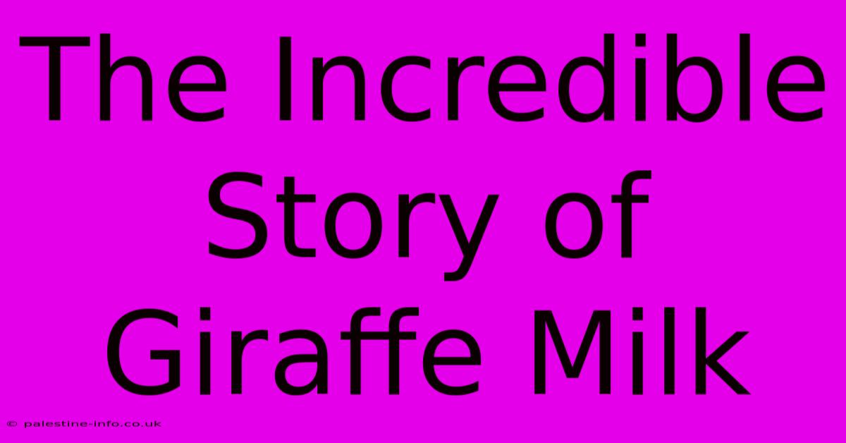 The Incredible Story Of Giraffe Milk