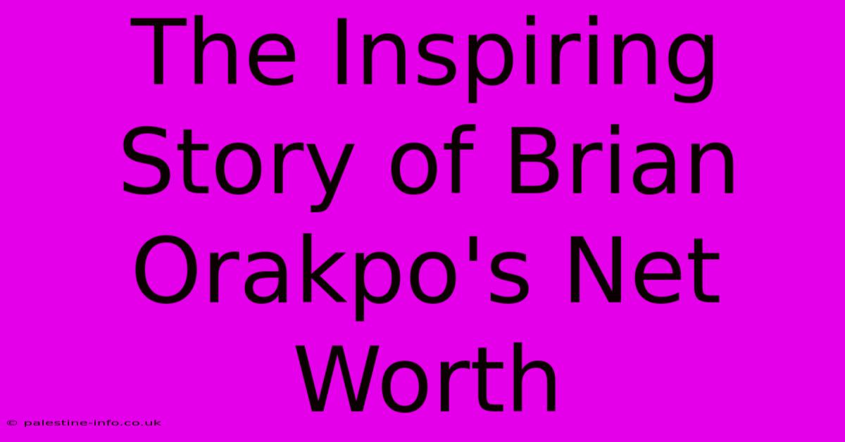 The Inspiring Story Of Brian Orakpo's Net Worth