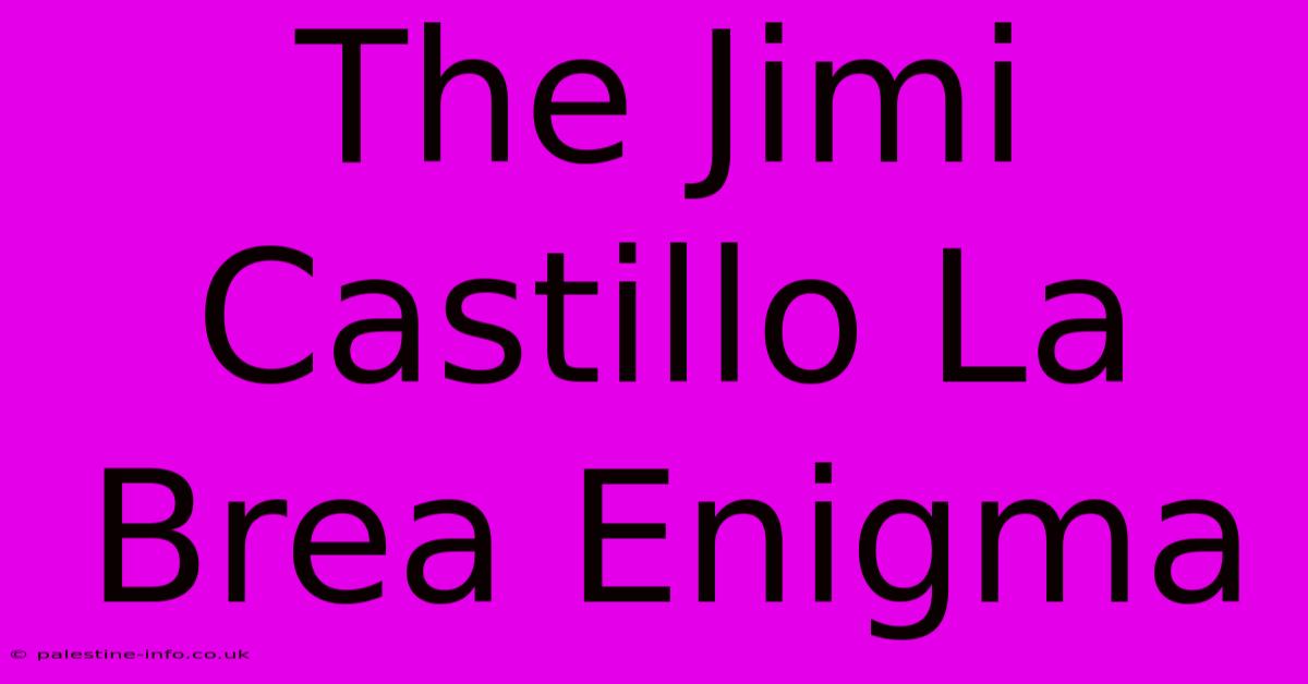 The Jimi Castillo La Brea Enigma