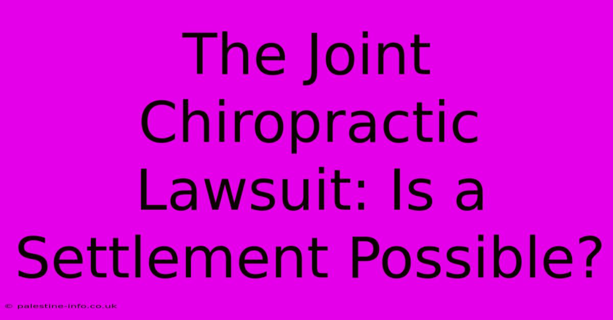 The Joint Chiropractic Lawsuit: Is A Settlement Possible?