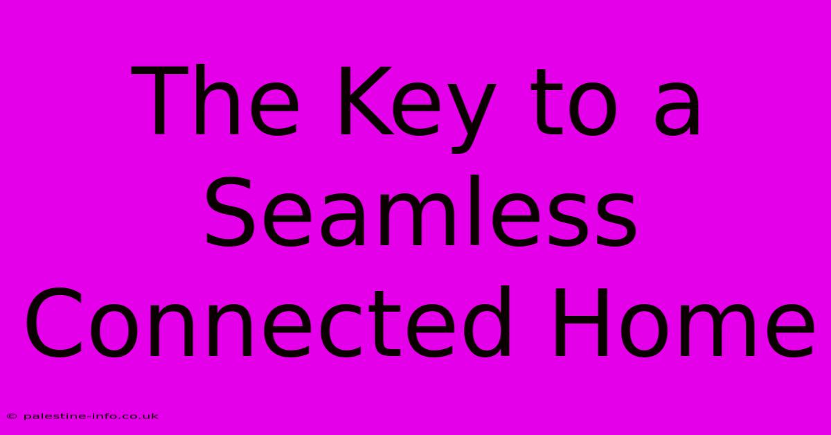 The Key To A Seamless Connected Home