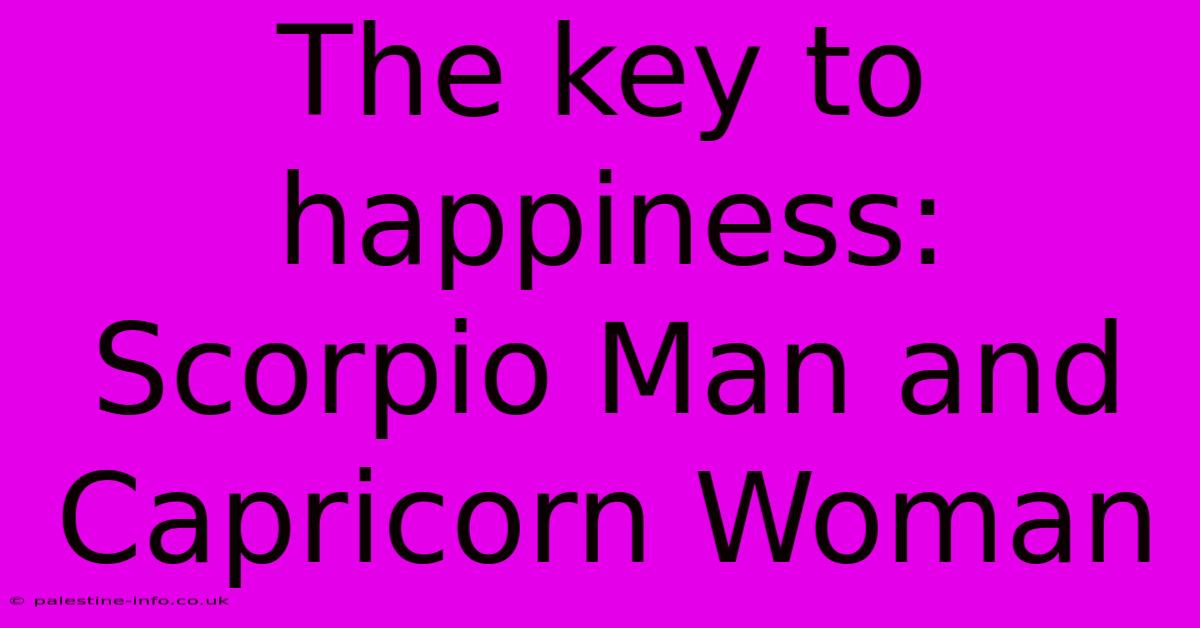 The Key To Happiness: Scorpio Man And Capricorn Woman