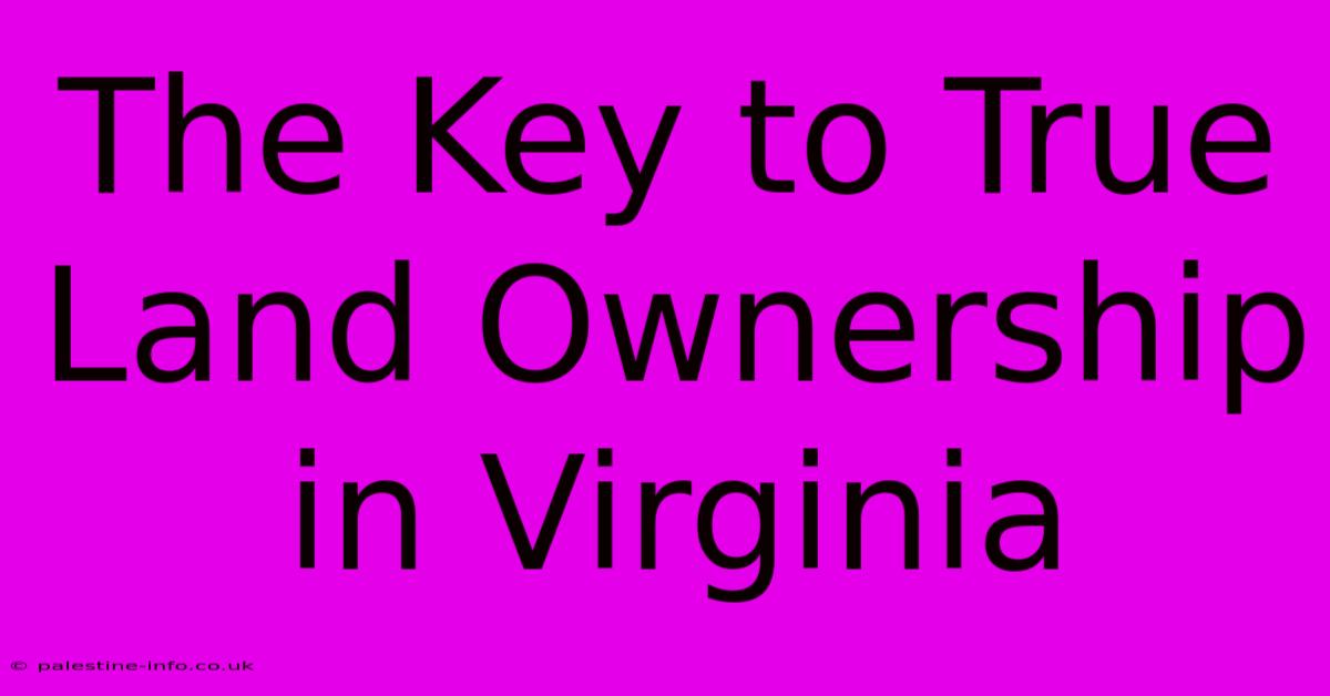 The Key To True Land Ownership In Virginia