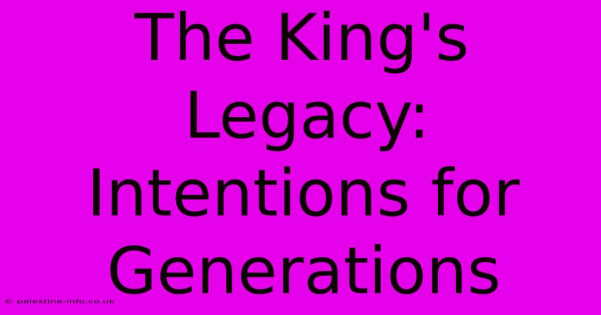 The King's Legacy: Intentions For Generations