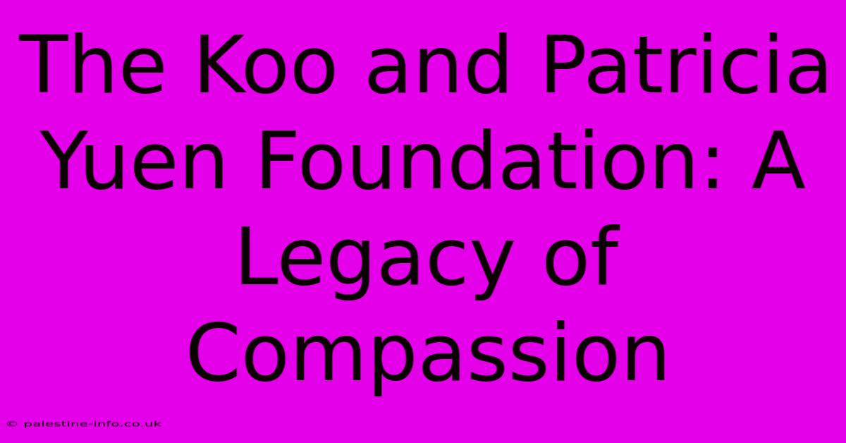 The Koo And Patricia Yuen Foundation: A Legacy Of Compassion