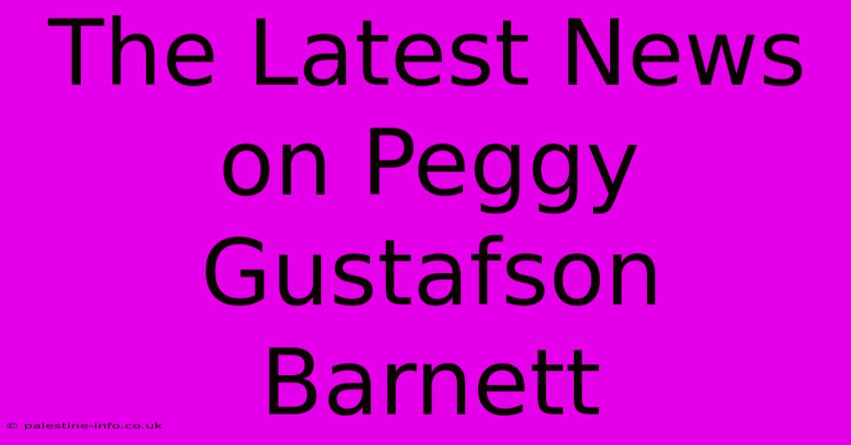 The Latest News On Peggy Gustafson Barnett