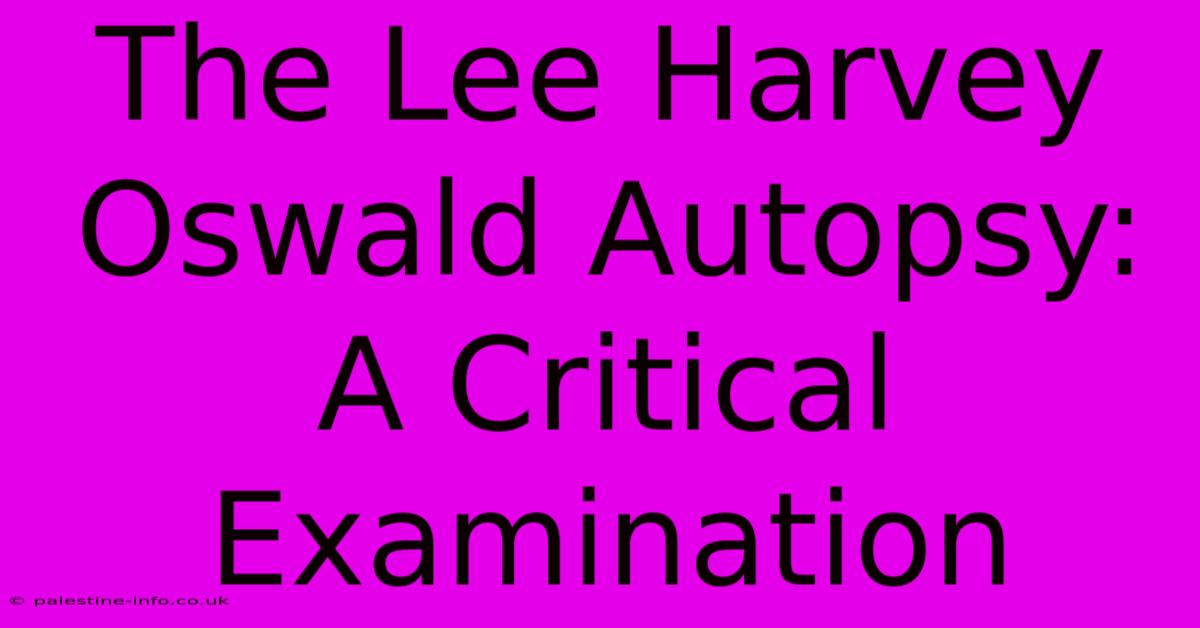 The Lee Harvey Oswald Autopsy: A Critical Examination