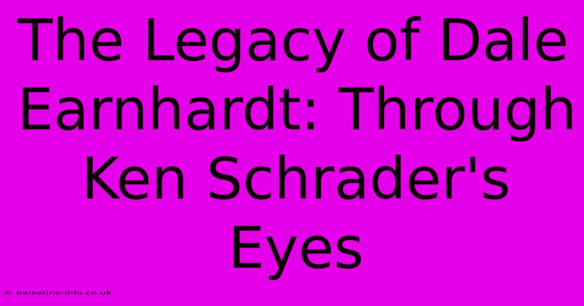 The Legacy Of Dale Earnhardt: Through Ken Schrader's Eyes