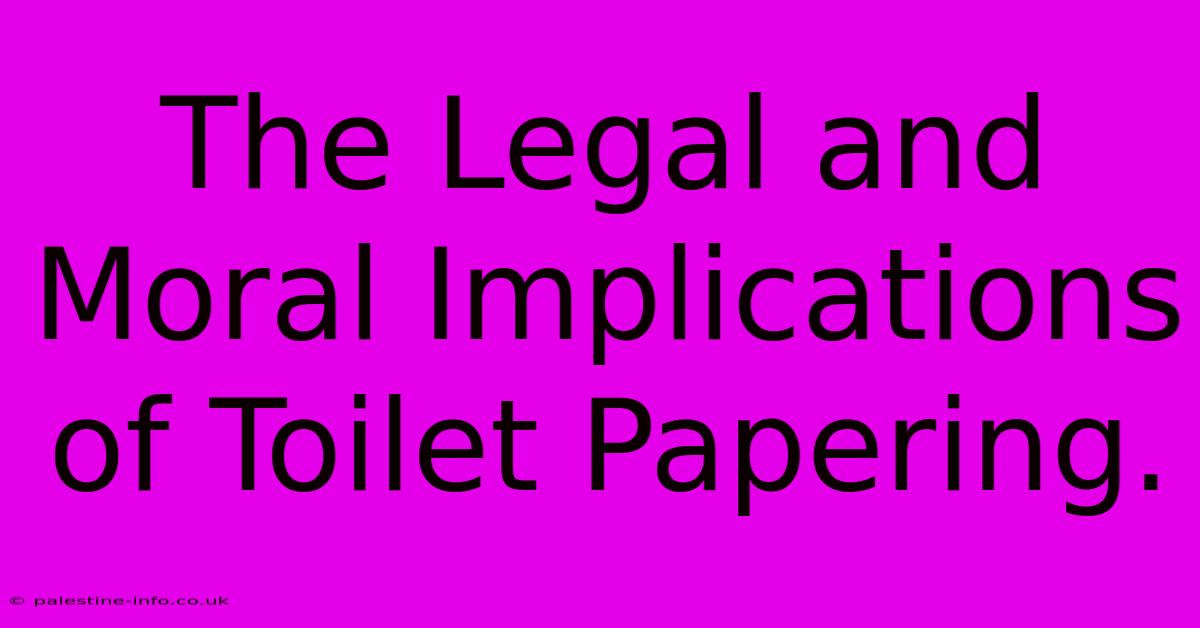 The Legal And Moral Implications Of Toilet Papering.