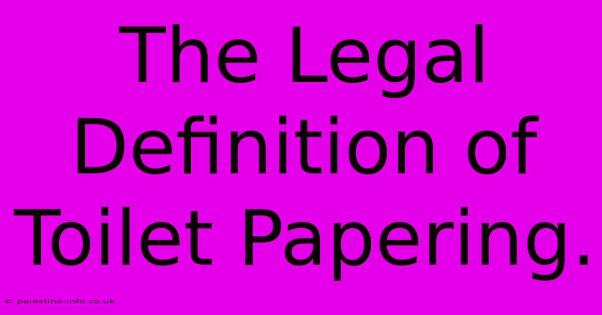 The Legal Definition Of Toilet Papering.