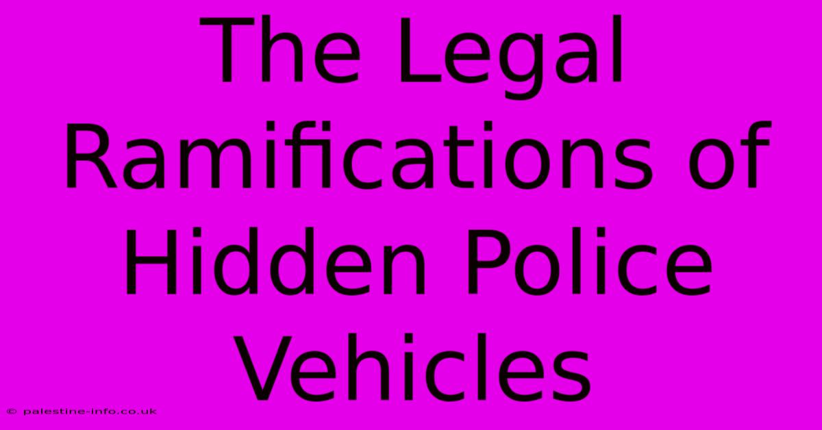 The Legal Ramifications Of Hidden Police Vehicles